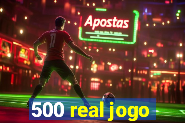 500 real jogo